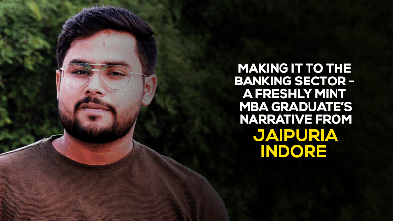 Making it to the Banking sector- a freshly mint MBA graduate’s narrative from Jaipuria Indore