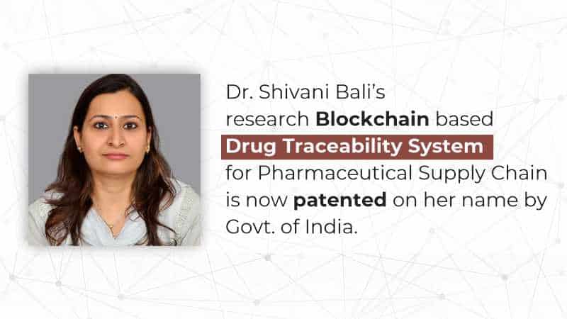 A feather in the hat - Dr. Shivani Bali’s research. Blockchain based Drug Traceability System for Pharmaceutical Supply Chain is now patented by Govt. of India.